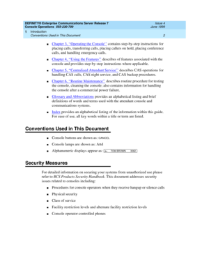 Page 8DEFINITY® Enterprise Communications Server Release 7
Console Operations  555-230-700  Issue 4
June 1999
Introduction 
2 Conventions Used in This Document 
1
nChapter 3, ‘‘Operating the Console’’ contains step-by-step instructions for 
placing calls, transferring calls, placing callers on hold, placing conference 
calls, and handling emergency calls.
nChapter 4, ‘‘Using the Features’’ describes of features associated with the 
console and provides step-by-step instructions where applicable.
nChapter 5,...