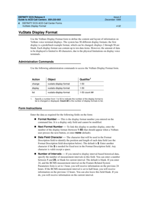 Page 324DEFINITY ECS Release 8
Guide to ACD Call Centers  555-233-503  Issue 2
December 1999
DEFINITY ECS ACD Call Center Forms 
4-32 VuStats Display Format 
4
VuStats Display Format
Use the VuStats Display Format form to define the content and layout of information on 
VuStats voice terminal displays. The system has 50 different display formats; the first 
display is a predefined example format, which can be changed; displays 2 through 50 are 
blank. Each display format can contain up to ten data items....