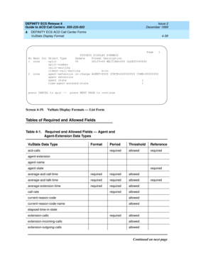 Page 331DEFINITY ECS Release 8
Guide to ACD Call Centers  555-233-503  Issue 2
December 1999
DEFINITY ECS ACD Call Center Forms 
4-39 VuStats Display Format 
4
Screen 4-19. VuStats Display Formats — List Form
Tables of Required and Allowed Fields
Table 4-1. Required and Allowed Fields — Agent and 
Agent-Extension Data Types
VuStats Data Type  Format Period Threshold Reference
acd-calls required allowed required
agent-extension
agent-name
agent-staterequired
average-acd-call-time required required allowed...