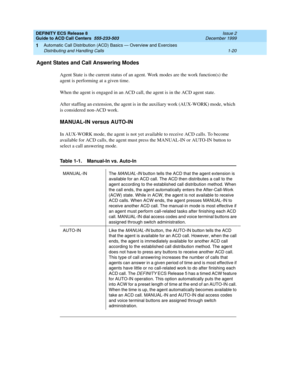 Page 40DEFINITY ECS Release 8
Guide to ACD Call Centers  555-233-503  Issue 2
December 1999
Automatic Call Distribution (ACD) Basics — Overview and Exercises 
1-20 Distributing and Handling Calls 
1
Agent States and Call Answering Modes
Agent State is the current status of an agent. Work modes are the work function(s) the 
agent is performing at a given time.
When the agent is engaged in an ACD call, the agent is in the ACD agent state.
After staffing an extension, the agent is in the auxiliary work (AUX-WORK)...