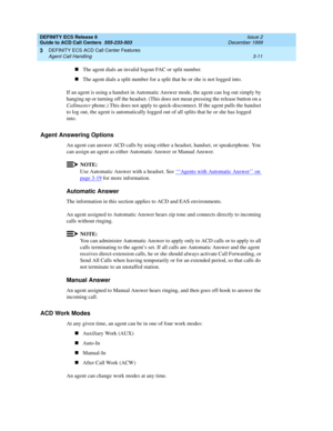 Page 95DEFINITY ECS Release 8
Guide to ACD Call Centers  555-233-503  Issue 2
December 1999
DEFINITY ECS ACD Call Center Features 
3-11 Agent Call Handling 
3
nThe agent dials an invalid logout FAC or split number.
nThe agent dials a split number for a split that he or she is not logged into.
If an agent is using a handset in Automatic Answer mode, the agent can log out simply by 
hanging up or turning off the headset. (This does not mean pressing the release button on a 
Callmaster phone.) This does not apply...