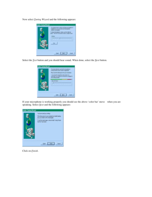 Page 6Now select Tuning Wizard and the following appears:
Select the Test button and you should hear sound. When done, select the Next button.
If your microphone is working properly you should see the above ‘color bar’ move    when you are
speaking. Select Next and the following appears:
Click on Finish. 