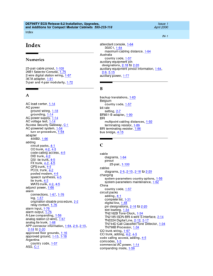 Page 293Index 
IN-1  
DEFINITY ECS Release 8.2 Installation, Upgrades, 
and Additions for Compact Modular Cabinets  555-233-118   Issue 1
April 2000
IN
Index
Numerics
25-p air cab le p inout,1-100
26B1 Selec tor Console,1-752-wire d ig ital station wiring,1-67367A ad apter,1-91
3-pair and 4-pair modularity,1-72
A
AC load c enter,1-14
AC power
g round  wiring,1-18g round ing,1-14
AC power supply,1-14AC voltag e test,1-14Ac c ess Sec urity Gateway,C-1
AC-powered  system,1-54turn on p roced ure,1-54ad ap ter
400B2...