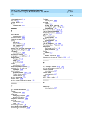 Page 296DEFINITY ECS Release 8.2 Installation, Upgrades, 
and Additions for Compact Modular Cabinets  555-233-118    Issue 1
April 2000
Index 
IN-4  
return eq uip ment,3-14
ring  ping,2-3ring ing  op tion,1-53Rus si a
country code
,1-57
S
Saud i Arabia
country code
,1-57save translations,1-64Selec tor Console,1-75
setting
b it rate,2-7d ate and  time,1-60
line impedance,2-7ring op tion,1-53setting  d ate and  time, p roc edure,3-10
signaling leads, DC power,2-5Sing ap ore
country code,1-57
sing le-p oint g...