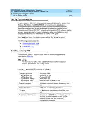 Page 69DEFINITY ECS Release 8.2 Installation, Upgrades, 
and Additions for Compact Modular Cabinets  555-233-118  Issue 1
April 2000
Installing and Cabling the Cabinets 
1-43 Set Up System Access 
1
Set Up System Access
To administer the DEFINITY ECS, you must be ab le to ac c ess the system. With 
Release 7 and  later, the DEFINITY ECS no long er req uires a d ed ic ated  
manag ement terminal, known as a system ad ministration terminal, or SAT. 
Personal c omp uters and  tec hnic ian lap top s eq uip p ed...