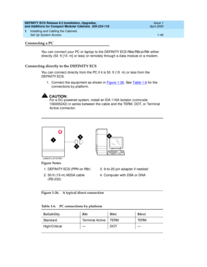 Page 72DEFINITY ECS Release 8.2 Installation, Upgrades, 
and Additions for Compact Modular Cabinets  555-233-118  Issue 1
April 2000
Installing and Cabling the Cabinets 
1-46 Set Up System Access 
1
Connecting a PC
You c an c onnec t your PC or lap top  to the DEFINITY ECS R8si/R8c si/R8r either 
d irec tly (50 ft [ 15 m]  or less) or remotely throug h a d ata mod ule or a mod em. 
Connecting directly to the DEFINITY ECS
You c an c onnec t d irec tly from the PC if it is 50 ft (15 m) or less from the 
DEFINITY...