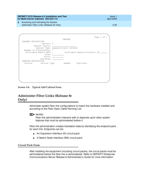 Page 136DEFINITY ECS Release 8.2 Installation and Test
for Multi-Carrier Cabinets  555-233-114  Issue 1
April 2000
Accessing and Activating the System 
3-30 Administer Fiber Links (Release 8r Only) 
3
Screen 3-8. Typical Add Cabinet Form
Administer Fiber Links (Release 8r 
Only)
Ad minister system fib er link c onfig urations to matc h the hardware installed  and  
ac c ord ing  to the Fib er Op tic  Cab le Running  List. 
NOTE:
Fib er link ad ministration interac ts with or d ep end s up on other system...