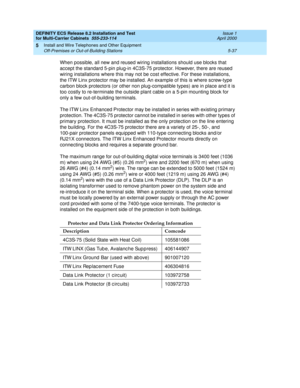 Page 211DEFINITY ECS Release 8.2 Installation and Test
for Multi-Carrier Cabinets  555-233-114  Issue 1
April 2000
Install and Wire Telephones and Other Equipment 
5-37 Off-Premises or Out-of-Building Stations 
5
When possible, all new and reused wiring installations should use blocks that 
accept the standard 5-pin plug-in 4C3S-75 protector. However, there are reused 
wiring installations where this may not be cost effective. For these installations, 
the ITW Linx protector may be installed. An example of this...