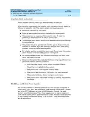 Page 230DEFINITY ECS Release 8.2 Installation and Test
for Multi-Carrier Cabinets  555-233-114  Issue 1
April 2000
Install and Wire Telephones and Other Equipment 
5-56 1151A1 Power Supply 
5
Important Safety Instructions
Please read the following helpful tips. Retain these tips for later use.
When using this power supply, the following safety precautions should always be 
followed to reduce the risk of fire, electric shock, and injury to persons.
nRead and understand all instructions.
nFollow all warnings and...