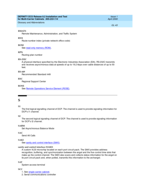 Page 449DEFINITY ECS Release 8.2 Installation and Test
for Multi-Carrier Cabinets  555-233-114  Issue 1
April 2000
Glossary and Abbreviations 
GL-43  
RMATS
Remote Maintenanc e, Ad ministration, and  Traffic System
RNX
Route-numb er index (p rivate network offic e cod e)
ROM
See  read-only memory (ROM)
.
RPN
Routing -p lan numb er
RS-232C
A physic al interface sp ecified  by the Electronic Industries Assoc iation (EIA). RS-232C transmits 
and  rec eives async hronous d ata at sp eeds of up  to 19.2 kb p s over...