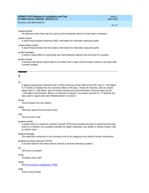 Page 453DEFINITY ECS Release 8.2 Installation and Test
for Multi-Carrier Cabinets  555-233-114  Issue 1
April 2000
Glossary and Abbreviations 
GL-47  
system printer
An op tional p rinter that may be used to print scheduled  rep orts via the report sc hed uler.
system report
A rep ort that p rovid es historic al traffic  information for internally measured splits.
system-status report
A rep ort that p rovid es real-time status information for internally measured  sp lits.
system manager
A person resp onsib le...