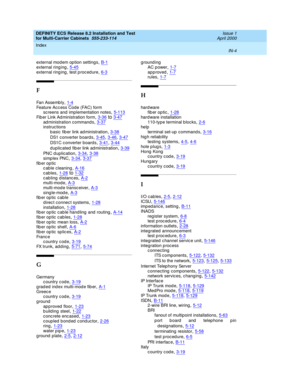 Page 462DEFINITY ECS Release 8.2 Installation and Test
for Multi-Carrier Cabinets  555-233-114    Issue 1
April 2000
Index 
IN-4  
external mod em op tion settings,B-1
external ring ing,5-45external ring ing , test p roced ure,6-3
F
Fan Assemb ly,1-4Feature Acc ess Cod e (FAC) form
sc reens and  implementation notes,5-113
Fib er Link Ad ministration form,3-36to3-47ad ministration command s,3-37instructions
b asic fib er link ad ministration
,3-38
DS1 c onverter boards,3-45, 3-46, 3-47
DS1C c onverter...