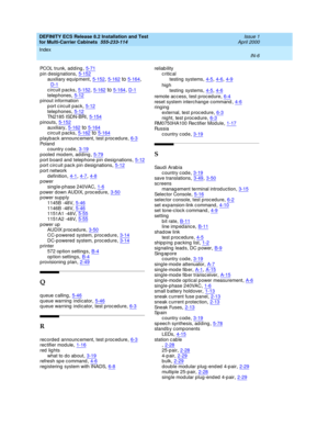 Page 464DEFINITY ECS Release 8.2 Installation and Test
for Multi-Carrier Cabinets  555-233-114    Issue 1
April 2000
Index 
IN-6  
PCOL trunk, ad d ing,5-71
p in desig nations,5-152auxiliary equipment,5-152, 5-162to5-164, D-1
circuit packs,5-152, 5-162to5-164, D-1telep hones,5-12p inout information
p ort c ircuit p ack
,5-12telep hones,5-12TN2185 ISDN-BRI,5-154
p inouts,5-152auxiliary,5-162to5-164circuit packs,5-162to5-164
p layb ack announc ement, test p roced ure,6-3Pol an d
country code,3-19
p ooled  modem,...