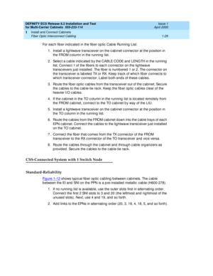 Page 49DEFINITY ECS Release 8.2 Installation and Test
for Multi-Carrier Cabinets  555-233-114  Issue 1
April 2000
Install and Connect Cabinets 
1-29 Fiber Optic Interconnect Cabling 
1
For eac h fib er ind ic ated  in the fib er op tic  Cab le Running  List:
1. Install a lig htwave transc eiver on the c ab inet c onnec tor at the p osition in 
the FROM c olumn in the running list.
2. Selec t a c able ind ic ated  b y the CABLE CODE and  LENGTH in the running  
list. Connec t 1 of the fibers to eac h c onnec tor...