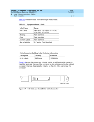 Page 73DEFINITY ECS Release 8.2 Installation and Test
for Multi-Carrier Cabinets  555-233-114  Issue 1
April 2000
Install Telecommunications Cabling 
2-17 Cable Installation 
2
Tab le 2-3 d etails the lab el name and rang e of eac h lab el. 
Fi g u re  2 - 9 shows the p roper way to install a lab el on a 25-p air c ab le c onnec tor. 
Install the lab el near the rear of the c onnec tor so it is not ob sc ured  b y the c ab inet 
c onnec tor retainers. It c an also b e installed  on the skin of the c ab le near...