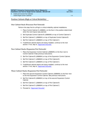 Page 22DEFINITY Enterprise Communication Server Release 8.2
Installation and Test for Single-Carrier Cabinets  555-233-120  Issue 1
April 2000
Install and Connect the Cabinets 
1-4 Install Single-Carrier Cabinets 
1
Position Cabinets (High or Critical Reliability)
One Cabinet Stack (Processor Port Network)
Perform this step first for all hig h or c ritic al reliab ility c ab inet installations.
1. Plac e Control Cab inet A (J58890L) on the floor in the p osition d etermined  
when the room layout was planned....