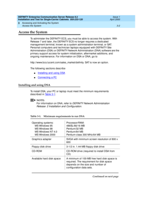 Page 74DEFINITY Enterprise Communication Server Release 8.2
Installation and Test for Single-Carrier Cabinets  555-233-120  Issue 1
April 2000
Accessing and Activating the System 
3-2 Access the System 
3
Access the System
To administer the DEFINITY ECS, you must be ab le to ac c ess the system. With 
Release 7 and  later, the DEFINITY ECS no long er req uires a d ed ic ated  
manag ement terminal, known as a system ad ministration terminal, or SAT. 
Personal c omp uters and  tec hnic ian lap top s eq uip p ed...