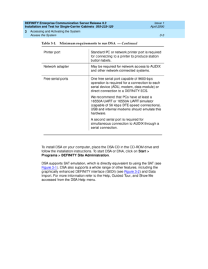 Page 75DEFINITY Enterprise Communication Server Release 8.2
Installation and Test for Single-Carrier Cabinets  555-233-120  Issue 1
April 2000
Accessing and Activating the System 
3-3 Access the System 
3
To install DSA on your c omp uter, p lac e the DSA CD in the CD-ROM d rive and  
follow the installation instructions. To start DSA or DNA, click on Start > 
Programs > DEFINITY Site Administration
. 
DSA sup p orts SAT emulation, whic h is d irec tly eq uivalent to using  the SAT (see 
Fi g u re  3 - 1
). DSA...