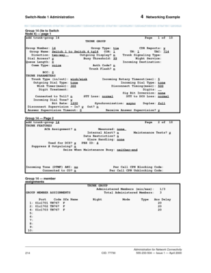 Page 234Switch-Node 1 Administration 4  Networking Example
Administration for Network Connectivity
CID: 77730 555-233-504 — Issue 1 — April 2000
214
Group 14 (tie to Switch 
Node 4) — page 1
Group 14 — Page 2
Group 14 — member 
assignments
add trunk-group 14  Page   1 of  10 
                                TRUNK GROUP                                     
Group Number: 14
 Group Type: tie           CDR Reports: y
  Group Name: Switch 1 to Switch 4 tg14 COR: 1        TN: 1        TAC: 714   Direction: two-way...