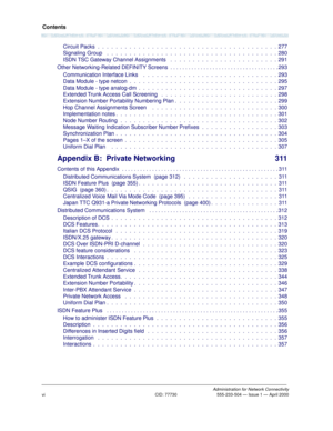 Page 6Contents
Administration for Network ConnectivityCID: 77730 555-233-504 — Issue 1 — April 2000
vi
Circuit Packs  .  .  .  .  .  .  .  .  .  .  .  .  .  .  .  .  .  .  .  .  .  .  .  .  .  .  .  .  .  .  .  .  .  .  .  .  .  .  .  .  277
Signaling Group   .  .  .  .  .  .  .  .  .  .  .  .  .  .  .  .  .  .  .  .  .  .  .  .  .  .  .  .  .  .  .  .  .  .  .  .  .  .  280
ISDN TSC Gateway Channel Assignments  .  .  .  .  .  .  .  .  .  .  .  .  .  .  .  .  .  .  .  .  .  .  .  .  291
Other...