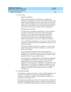 Page 1202DEFINITY ECS Release 8.2
Administrator’s Guide  555-233-506  Issue 1
April 2000
Features and technical reference 
1178 Bridged Call Appearance 
20
nCall Coverage
— Single-line telephones
When an analog telephone is administered as a bridged call 
appearance, the telephone user cannot invoke Send All Calls for the 
extension of their telephone. The user does not have a send all calls 
button, and the call appearance is associated with another extension. 
When the user dials a feature-access code (FAC),...