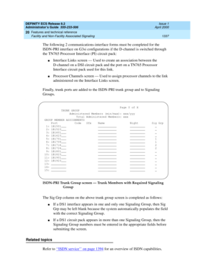 Page 1361DEFINITY ECS Release 8.2
Administrator’s Guide  555-233-506  Issue 1
April 2000
Features and technical reference 
1337 Facility and Non-Facility Associated Signaling 
20
The following 2 communications-interface forms must be completed for the 
ISDN-PRI interface on G3si configurations if the D-channel is switched through 
the TN765 Processor Interface (PI) circuit pack:
nInterface Links screen — Used to create an association between the 
D-channel on a DSI circuit pack and the port on a TN765 Processor...