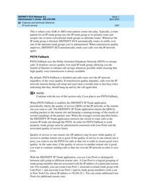 Page 1411DEFINITY ECS Release 8.2
Administrator’s Guide  555-233-506  Issue 1
April 2000
Features and technical reference 
1387 IP trunk service 
20
This is where your AAR or ARS route pattern comes into play. Typically, a route 
pattern for an IP trunk group uses the IP trunk group as its primary route and 
assigns one or more conventional trunk groups as alternate routes. Whenever the 
IP trunk group is blocked, DEFINITY ECS automatically routes its traffic over 
one of the alternate trunk groups you’ve...