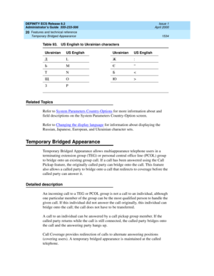 Page 1558DEFINITY ECS Release 8.2
Administrator’s Guide  555-233-506  Issue 1
April 2000
Features and technical reference 
1534 Temporary Bridged Appearance 
20
Related Topics
Refer to System Parameters Country-Options
 for more information about and 
field descriptions on the System Parameters Country-Option screen.
Refer to Changing the display language
 for information about displaying the 
Russian, Japanese, European, and Ukrainian character sets.
Temporary Bridged Appearance
Temporary Bridged Appearance...