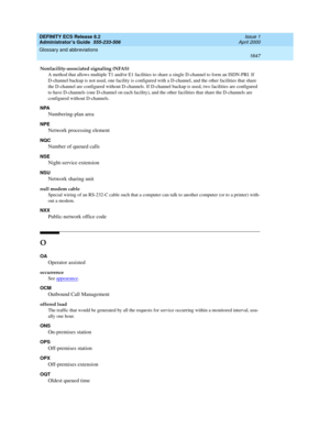 Page 1671DEFINITY ECS Release 8.2
Administrator’s Guide  555-233-506  Issue 1
April 2000
Glossary and abbreviations 
1647  
Nonfacility-associated signaling (NFAS)
A method that allows multiple T1 and/or E1 facilities to share a single D-channel to form an ISDN-PRI. If 
D-channel backup is not used, one facility is configured with a D-channel, and the other facilities that share 
the D-channel are configured without D-channels. If D-channel backup is used, two facilities are configured 
to have D-channels (one...