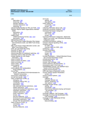 Page 1693DEFINITY ECS Release 8.2
Administrator’s Guide  555-233-506    Issue 1
April 2000
Index 
IN-6  
calls
d ata setup
,392ob serving,387op erator assisted,178
override restric tions,190restricting,22call-terminating  fac ilities for FRL and TCM,1339
CallVisor Ad junct-Switc h Ap p lic ations Interface 
(ASAI)
description
,434
setting  up,436CAMA trunks
CAMA Numbering  Format,506, 1047
description,1565CAS backup button,65CBC Trunk Group  Usag e Allocation Plan Assig n-
ment Sched ule screen, see ISDN Trunk...