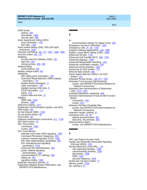 Page 1695DEFINITY ECS Release 8.2
Administrator’s Guide  555-233-506    Issue 1
April 2000
Index 
IN-8  
DIOD trunks
adding
,345description,1566security alert,345
d irect d ep artment c alling (DDC)
b usy verification,1191test c alls,1189
d irect inward  dialing  (DID), DID-LDN nig ht 
extensions,1448Direc ted  Call Pickup,68, 147, 1207, 1289, 1290
directory button,68, 115disabling
Access Security Gateway (ASG),321
login IDs,334remote ac cess,300, 335d isassociating
home stations
,297display charge...