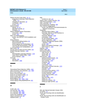 Page 1696DEFINITY ECS Release 8.2
Administrator’s Guide  555-233-506    Issue 1
April 2000
Index 
IN-9  
Feature Acc ess Cod e (FAC),20, 21
assigning  to Automatic Route Selec tion 
(ARS),174c hang ing  on d ial p lans,22
c ommand s,1051sc reen,619feature buttons
adding
,40, 57attend ant console,97changing,40
Feature-Related  System Parameters
c ommand s,1052sc reen,632
Fib er Link Ad ministration
sc reen, see DEFINITY ECS Installation and 
Te st
fixing  prob lems
abbreviated dialing buttons
,82announc...