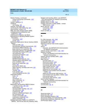 Page 1699DEFINITY ECS Release 8.2
Administrator’s Guide  555-233-506    Issue 1
April 2000
Index 
IN-12  
Modem Pooling, (continued)
mod em p ool group c ommands
,1057sc reen,817mod em, ad ding a,51
mod ifying
c all routing,186modules, DCP data,395
monitoring  the ASG history log,323move phones, using  tti,46MSS, see mass storag e system (MSS)
multiapp earance preselec tion and  
p reference
,1436multifreq uenc y Esp ana, see Sp ain
Multifreq uenc y-Sig naling -Related  System 
Parameters
c ommand s
,1057
sc...