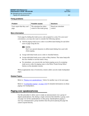 Page 405DEFINITY ECS Release 8.2
Administrator’s Guide  555-233-506  Issue 1
April 2000
Managing group communication 
381 Paging over speakerphones 
14
Fixing problems
More information
Users page by dialing the trunk access code assigned to a zone. For your users’ 
convenience, you may also want to consider the following options:
nAdd the paging trunk access codes to an abbreviated dialing list and allow 
users to page using the list.
NOTE:
Don’t use special characters in abbreviated dialing lists used with...