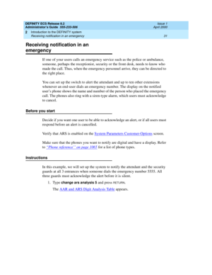 Page 55DEFINITY ECS Release 8.2
Administrator’s Guide  555-233-506  Issue 1
April 2000
Introduction to the DEFINITY system 
31 Receiving notification in an emergency 
2
Receiving notification in an 
emergency
If one of your users calls an emergency service such as the police or ambulance, 
someone, perhaps the receptionist, security or the front desk, needs to know who 
made the call. Thus, when the emergency personnel arrive, they can be directed to 
the right place. 
You can set up the switch to alert the...