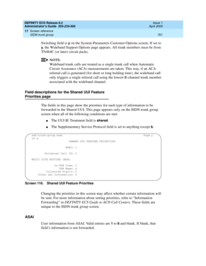 Page 785DEFINITY ECS Release 8.2
Administrator’s Guide  555-233-506  Issue 1
April 2000
Screen reference 
761 ISDN trunk group 
17
Switching field is y on the System-Parameters Customer-Options screen. If set to 
y, the Wideband Support Options page appears. All trunk members must be from 
TN464C (or later) circuit packs.
NOTE:
Wideband trunk calls are treated as a single trunk call when Automatic 
Circuit Assurance (ACA) measurements are taken. This way, if an ACA 
referral call is generated (for short or long...