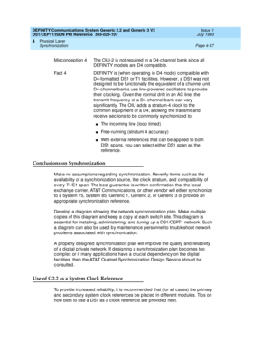 Page 111DEFINITY Communications System Generic 2.2 and Generic 3 V2 
DS1/CEPT1/ISDN PRI Reference  
555-025-107  Issue 1
July 1993
Physical Layer 
Page 4-67 Synchronization 
4
Conclusions on Synchronization
Make no assump tions reg ard ing  sync hronization. Reverify items suc h as the 
availability of a synchronization source, the clock stratum, and compatibility of 
every T1/E1 sp an. The b est g uarantee is written c onfirmation that the loc al 
exc hange c arrier, AT&T Communic ations, or other vend or will...