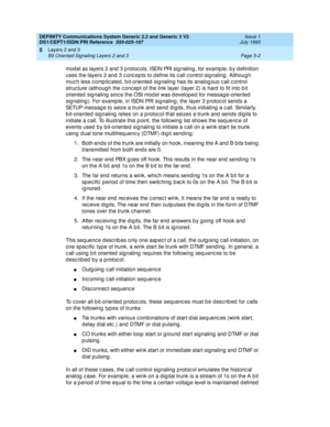 Page 118DEFINITY Communications System Generic 2.2 and Generic 3 V2 
DS1/CEPT1/ISDN PRI Reference  
555-025-107  Issue 1
July 1993
Layers 2 and 3 
Page 5-2 Bit Oriented Signaling Layers 2 and 3 
5
mod el as layers 2 and  3 p rotoc ols. ISDN PRI sig naling , for examp le, b y d efinition 
uses the layers 2 and  3 c onc ep ts to d efine its c all c ontrol sig naling . Althoug h 
muc h less c omp lic ated , b it-oriented  sig naling  has its analog ous c all c ontrol 
struc ture (althoug h the c onc ep t of the...