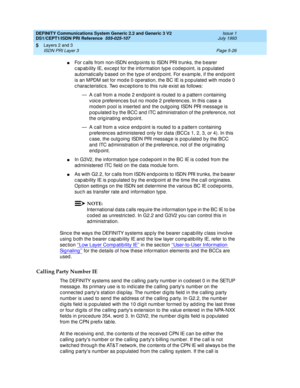 Page 142DEFINITY Communications System Generic 2.2 and Generic 3 V2 
DS1/CEPT1/ISDN PRI Reference  
555-025-107  Issue 1
July 1993
Layers 2 and 3 
Page 5-26 ISDN PRI Layer 3 
5
nFor c alls from non-ISDN end p oints to ISDN PRI trunks, the b earer 
c ap ab ility IE, exc ep t for the information typ e c od epoint, is p op ulated  
automatic ally b ased  on the typ e of end p oint. For examp le, if the end p oint 
is an MPDM set for mod e 0 op eration, the BC IE is p op ulated  with mod e 0 
c harac teristic s. Two...