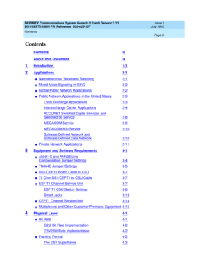 Page 3DEFINITY Communications System Generic 2.2 and Generic 3 V2 
DS1/CEPT1/ISDN PRI Reference  
555-025-107  
Issue 1
July 1993
Contents 
Page iii  
Contents
Contents iii
About This Document ix
1 Introduction 1-1
2 Applications 2-1
nNarrowband vs. Wideband Switching2-1
nMixed Mode Signaling in G3V22-2
nGlobal Public Network Applications2-2
nPublic Network Applications in the United States2-3
Local Exchange Applications2-3
Interexchange Carrier Applications2-4
ACCUNET Switched Digital Services and
Switched 56...