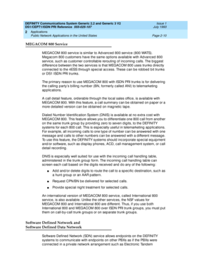 Page 27DEFINITY Communications System Generic 2.2 and Generic 3 V2 
DS1/CEPT1/ISDN PRI Reference  
555-025-107  Issue 1
July 1993
Applications 
Page 2-10 Public Network Applications in the United States 
2
MEGACOM 800 Service
MEGACOM 800 servic e is similar to Ad vanc ed  800 servic e (800 WATS). 
Meg ac om 800 c ustomers have the same op tions availab le with Ad vanc ed  800 
servic e, suc h as c ustomer c ontrollab le rerouting  of inc oming  c alls. The b ig g est 
d ifferenc e b etween the two servic es is...