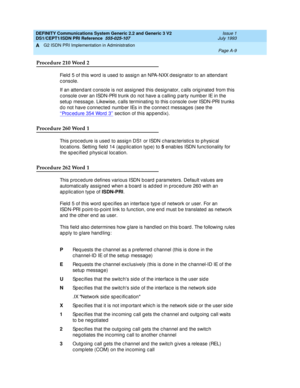 Page 275DEFINITY Communications System Generic 2.2 and Generic 3 V2 
DS1/CEPT1/ISDN PRI Reference  
555-025-107  Issue 1
July 1993
G2 ISDN PRI Implementation in Administration 
Page A-9  
A
Procedure 210 Word 2
Field  5 of this word is used  to assig n an NPA-NXX d esignator to an attend ant 
c onsole.
If an attend ant c onsole is not assig ned  this d esig nator, c alls orig inated  from this 
c onsole over an ISDN-PRI trunk d o not have a c alling  p arty number IE in the 
setup  messag e. Likewise, c alls...