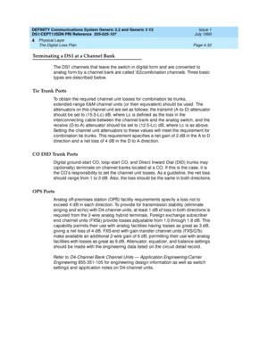 Page 76DEFINITY Communications System Generic 2.2 and Generic 3 V2 
DS1/CEPT1/ISDN PRI Reference  
555-025-107  Issue 1
July 1993
Physical Layer 
Page 4-32 The Digital Loss Plan 
4
Terminating a DS1 at a Channel Bank
The DS1 c hannels that leave the switc h in d ig ital form and  are c onverted  to 
analog  form b y a c hannel b ank are c alled  \E2
c omb ination c hannels. Three b asic  
types are described below.
Tie Trunk Ports
To ob tain the req uired  c hannel unit losses for c omb ination tie trunks,...