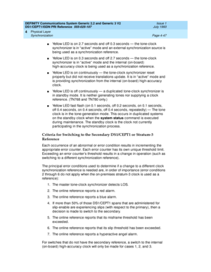 Page 91DEFINITY Communications System Generic 2.2 and Generic 3 V2 
DS1/CEPT1/ISDN PRI Reference  
555-025-107  Issue 1
July 1993
Physical Layer 
Page 4-47 Synchronization 
4
nYellow LED is on 2.7 sec ond s and  off 0.3 sec ond s — the tone-c loc k 
sync hronizer is in “ ac tive”  mod e and an external sync hronization sourc e is 
b eing  used  as a sync hronization referenc e.
nYellow LED is on 0.3 sec ond s and  off 2.7 sec ond s — the tone-c loc k 
sync hronizer is in “ ac tive”  mod e and  the internal...