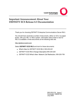 Page 1Thank you for choosing DEFINITY Enterprise Communications Server R8.3.  
You should have received a number of documents, either on CD or as paper 
books, with your R8.1 or R8.2 system. Information about what is new for 
R8.3 is available in three documents at the following web site:
http://glsdocs.lucent.com
Select DEFINITY ECS R8.3 and look for these documents:
nWhat’s New for DEFINITY ECS R8.3, 555-233-221
nDEFINITY ECS R8.3 Change Description,555-233-220
nDEFINITY ECS What’s New: Network Call...