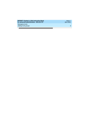 Page 26Managing trunks 
8 Adding trunk groups 
DEFINITY System’s Little Instruction Book
for advanced administration  555-233-757  Issue 1
April 2000 