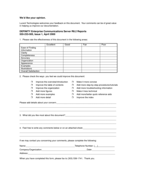 Page 377We’d like your opinion.
Lucent Technologies welcomes your feedback on this document.  Your comments can be of great value 
in helping us improve our documentation.
DEFINITY Enterprise Communications Server R8.2 Reports
555-233-505, Issue 1, April 2000
1.  Please rate the effectiveness of this document in the following areas:
2.  Please check the ways  you feel we could improve this document:
Please add details about your concern.__________________________________________________...