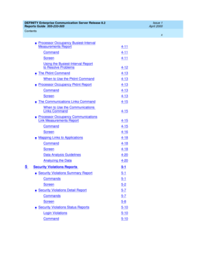 Page 10DEFINITY Enterprise Communication Server Release 8.2
Reports Guide  555-233-505  Issue 1
April 2000
Contents 
x  
nProcessor Occupancy Busiest-Interval
Measurements Report4-11
Command4-11
Screen4-11
Using the Busiest-Interval Report
to Resolve Problems4-12
nThe Pktint Command4-13
When to Use the Pktint Command4-13
nProcessor Occupancy Pktint Report4-13
Command4-13
Screen4-13
nThe Communications Links Command4-15
When to Use the Communications 
Links Command4-15
nProcessor Occupancy Communications
Link...