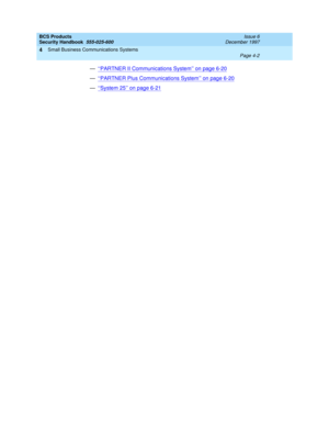 Page 112BCS Products
Security Handbook  
555-025-600  Issue 6
December 1997
Small Business Communications Systems 
Page 4-2  
4
—‘‘PARTNER II Communications System’’ on page 6-20
—‘‘PARTNER Plus Communications System’’ on page 6-20
—‘‘System25’’ on page 6-21 