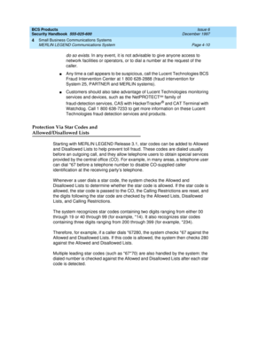 Page 120BCS Products
Security Handbook  
555-025-600  Issue 6
December 1997
Small Business Communications Systems 
Page 4-10 MERLIN LEGEND Communications System 
4
do so exists. In any event, it is not advisable to give anyone access to 
network facilities or operators, or to dial a number at the request of the 
caller.
nAny time a call appears to be suspicious, call the Lucent Technologies BCS 
Fraud Intervention Center at 1 800 628-2888 (fraud intervention for 
System 25, PARTNER and MERLIN systems)....